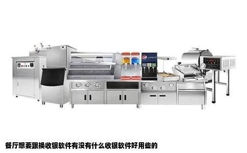 餐厅想要跟换收银软件有没有什么收银软件好用些的