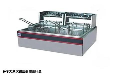 开个大众火锅店都需要什么