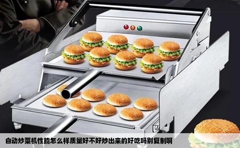 自动炒菜机性能怎么样质量好不好炒出来的好吃吗别复制啊