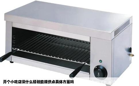 开个小吃店没什么经验能提供点具体方案吗