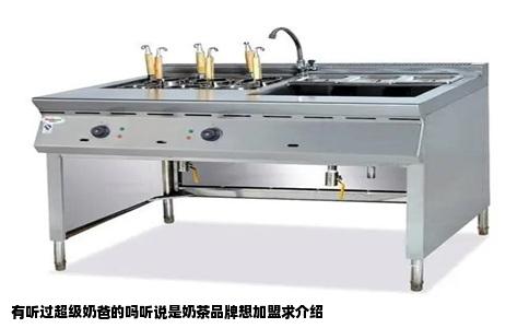 有听过超级奶爸的吗听说是奶茶品牌想加盟求介绍