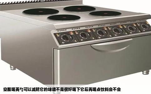 空腹喝两勺可以减肥它的味道不是很好喝下它后再喝点饮料会不会
