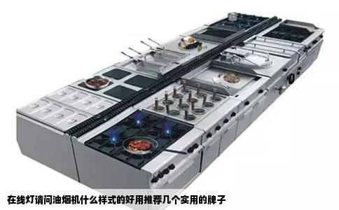 在线灯请问油烟机什么样式的好用推荐几个实用的牌子