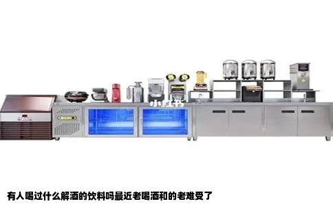 有人喝过什么解酒的饮料吗最近老喝酒和的老难受了