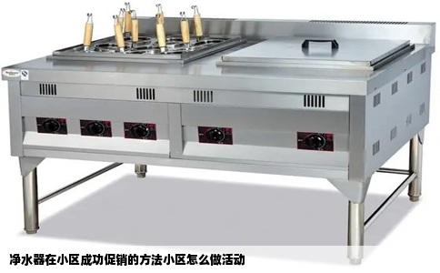 净水器在小区成功促销的方法小区怎么做活动
