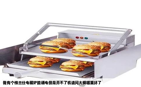 我有个格兰仕电磁炉能通电但是开不了机请问大概哪里坏了