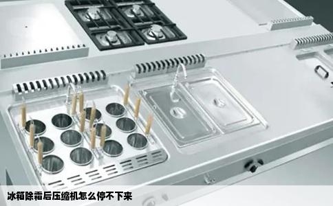 冰箱除霜后压缩机怎么停不下来