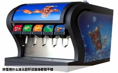 炒菜用什么油比较好这些油都超不错