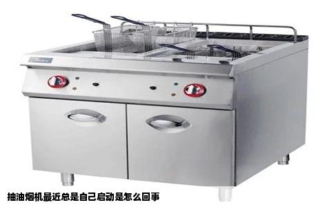 抽油烟机最近总是自己启动是怎么回事