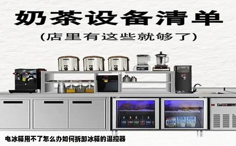 电冰箱用不了怎么办如何拆卸冰箱的温控器