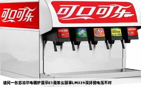 请问一台苏泊尔电磁炉显示E1是怎么回事LM339没坏但电压不对