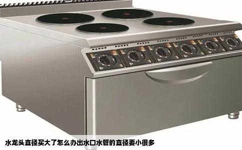 水龙头直径买大了怎么办出水口水管的直径要小很多