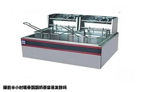 睡前半小时喝香飘飘奶茶容易发胖吗