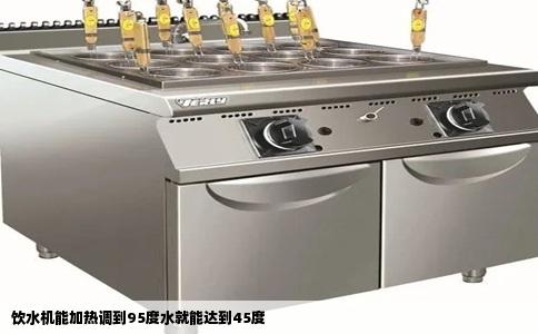 饮水机能加热调到95度水就能达到45度